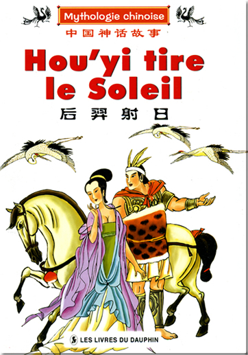 Mythologie chinoise: Hou'yi tire le Soleil (version française / French version)<br>ISBN: 7-80138-538-1, 7801385381, 978-7-80138-538-3, 9787801385383