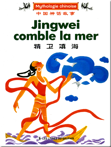 Mythologie chinoise: Jingwei comble la mer (version française / French version)<br>ISBN: 7-80138-534-9, 7801385349, 978-7-80138-534-5, 9787801385345