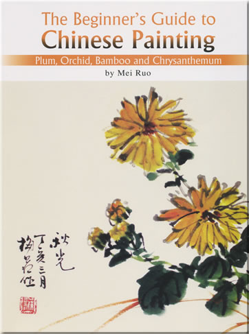 The Beginner's Guide to Chinese Painting - Plum, Orchid, Bamboo and Chrysanthemum (英文版)<br>ISBN: 1-60220-109-9, 1602201099, 978-1-60220-109-5, 9781602201095