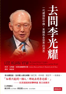 Qu wen Li Guangyao - Yi dai zongli dui Zhongguo, Meiguo he quan shijie de shensi (Lee Kuan Yew: The Grand Master's Insights on China, the United States, and the World)<br>ISBN:978-957-13-5791-1, 9789571357911